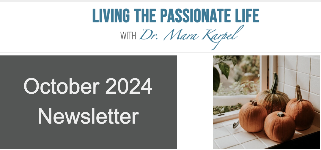 October 2024 Newsletter!  Living the Passionate Life with Dr. Mara Karpel